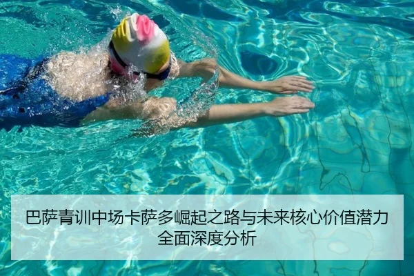 巴萨青训中场卡萨多崛起之路与未来核心价值潜力全面深度分析