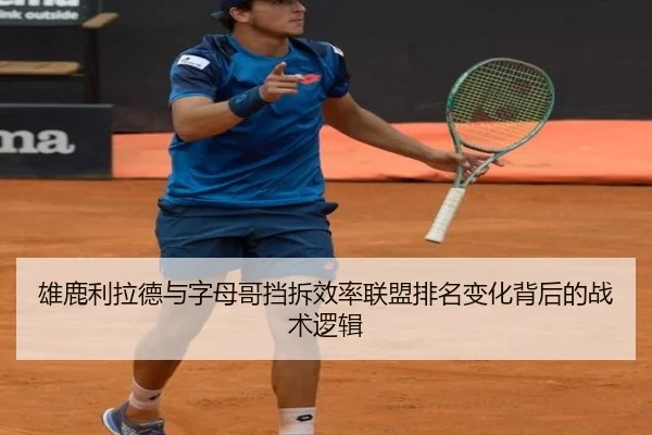 雄鹿利拉德与字母哥挡拆效率联盟排名变化背后的战术逻辑